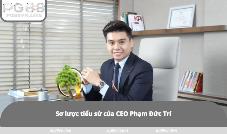 Sơ lược tiểu sử của CEO Phạm Đức Trí