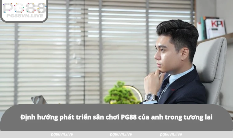 Định hướng phát triển sân chơi PG88 của anh trong tương lai