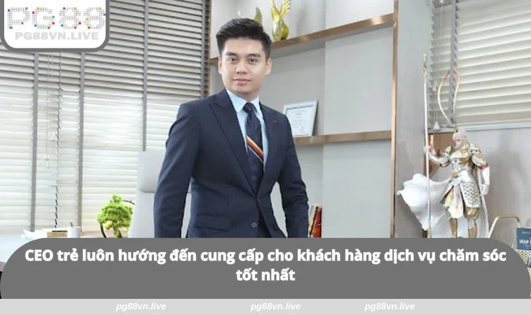 CEO trẻ luôn hướng đến cung cấp cho khách hàng dịch vụ chăm sóc tốt nhất