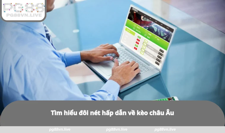 Kèo Châu Âu - Bí Kíp Xuống Tiền Chuẩn Cho Người Chơi PG88 1 Tìm hiểu đôi nét hấp dẫn về kèo châu Âu